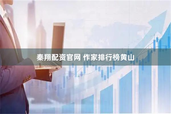 秦翔配资官网 作家排行榜黄山